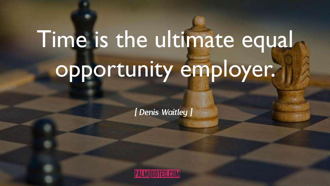 Denis Waitley Quotes: Time is the ultimate equal