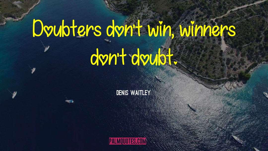 Denis Waitley Quotes: Doubters don't win, winners don't