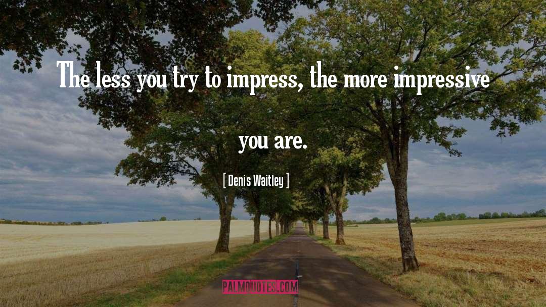 Denis Waitley Quotes: The less you try to