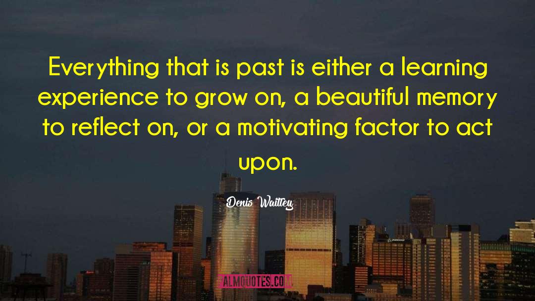 Denis Waitley Quotes: Everything that is past is