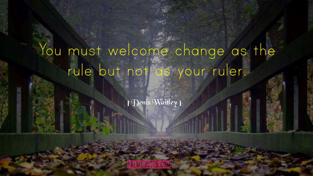 Denis Waitley Quotes: You must welcome change as