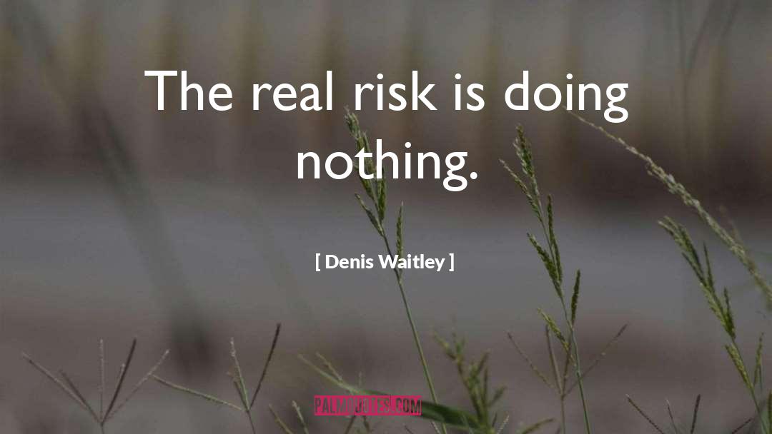 Denis Waitley Quotes: The real risk is doing