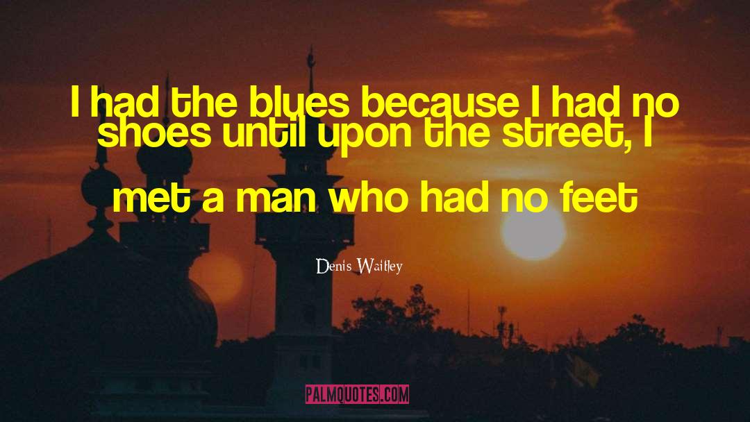 Denis Waitley Quotes: I had the blues because