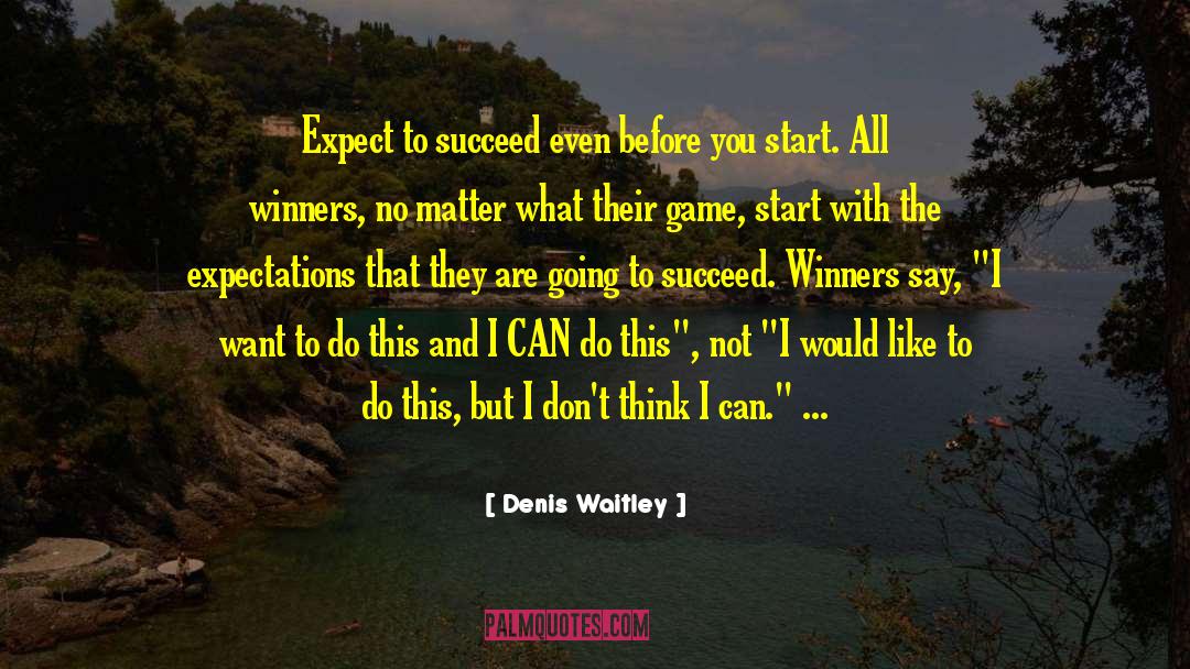 Denis Waitley Quotes: Expect to succeed even before