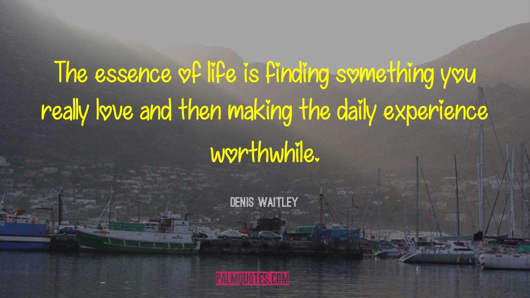 Denis Waitley Quotes: The essence of life is