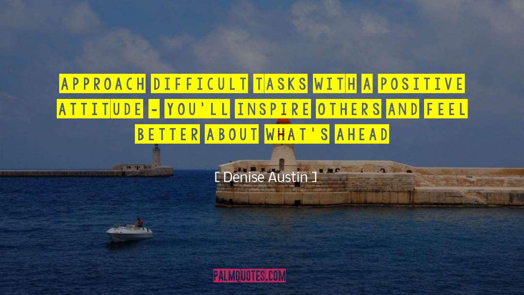 Denise Austin Quotes: Approach difficult tasks with a