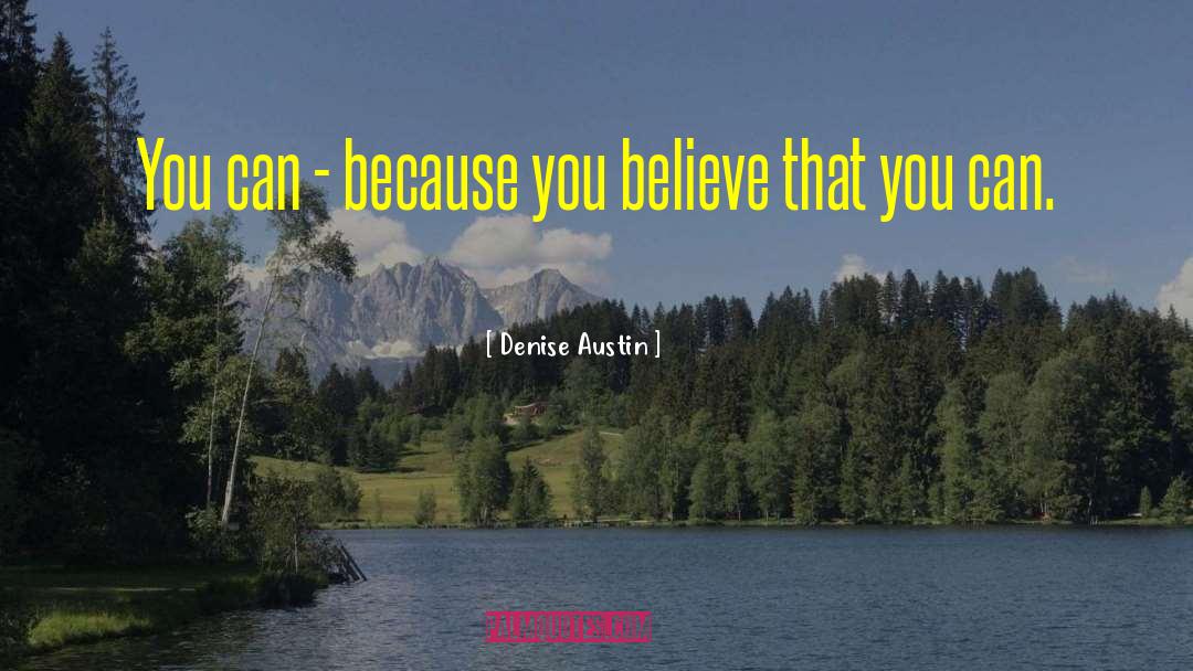 Denise Austin Quotes: You can - because you