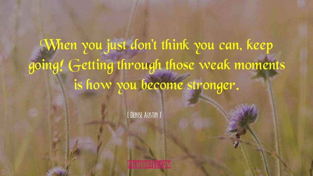 Denise Austin Quotes: When you just don't think