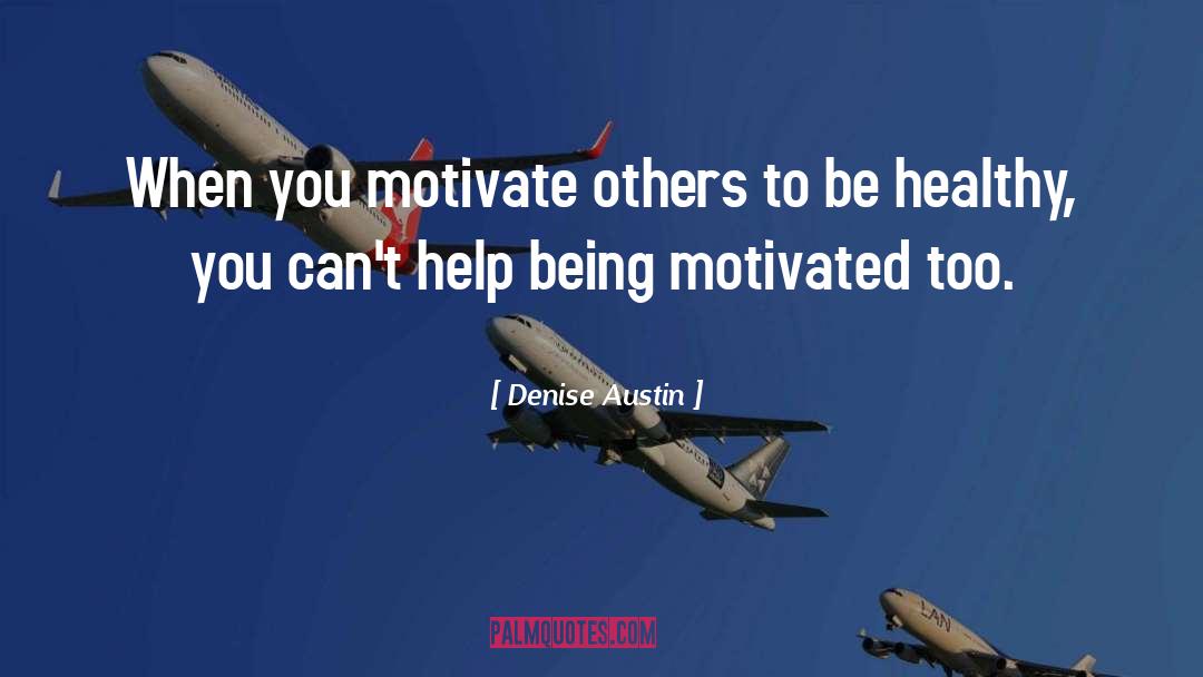 Denise Austin Quotes: When you motivate others to