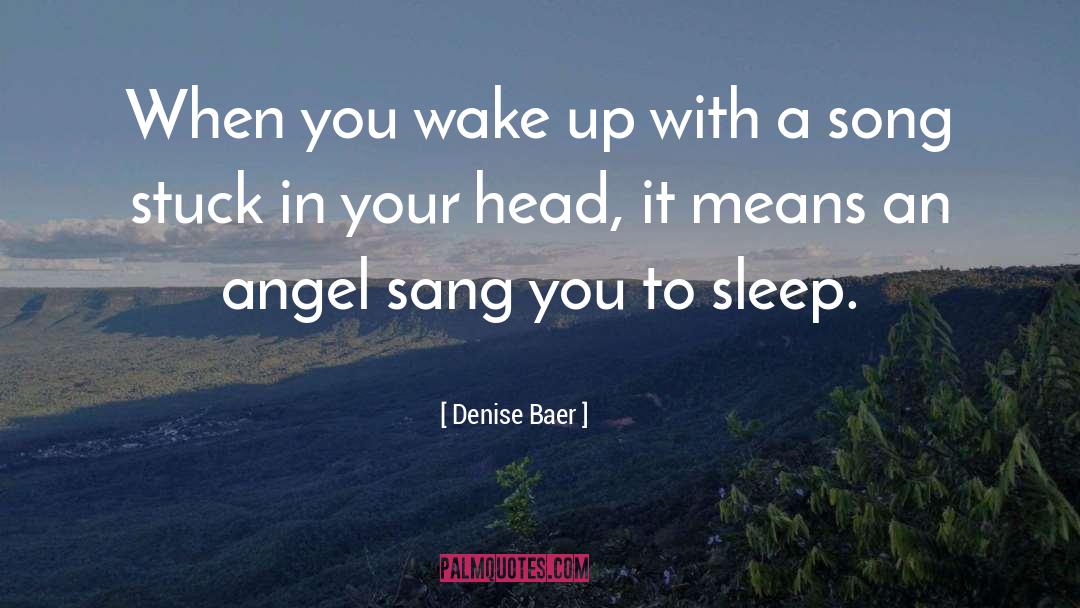 Denise Baer Quotes: When you wake up with