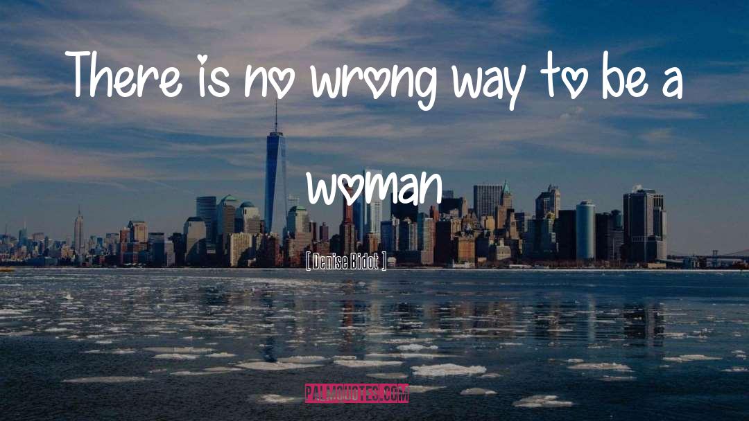 Denise Bidot Quotes: There is no wrong way