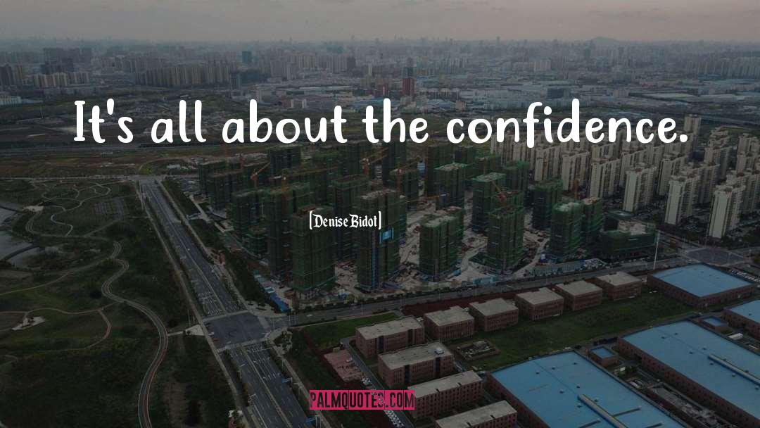 Denise Bidot Quotes: It's all about the confidence.