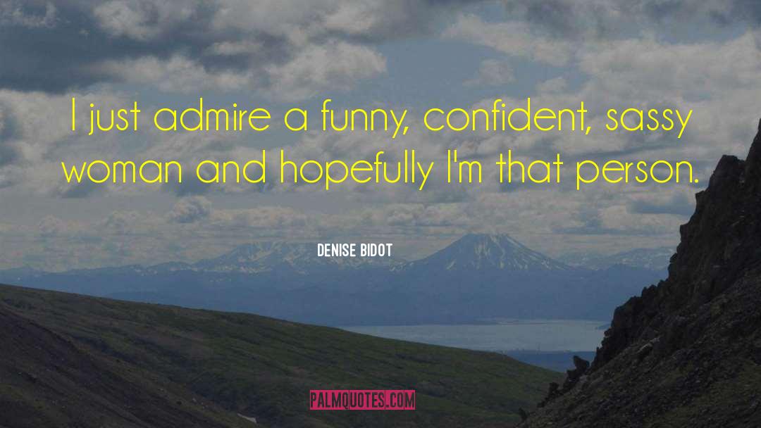 Denise Bidot Quotes: I just admire a funny,