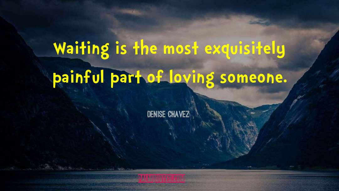 Denise Chavez Quotes: Waiting is the most exquisitely
