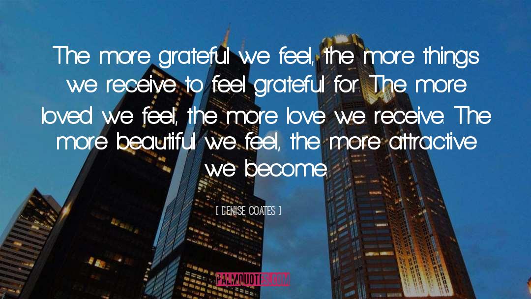 Denise Coates Quotes: The more grateful we feel,