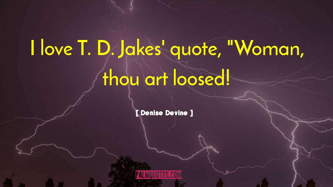 Denise Devine Quotes: I love T. D. Jakes'