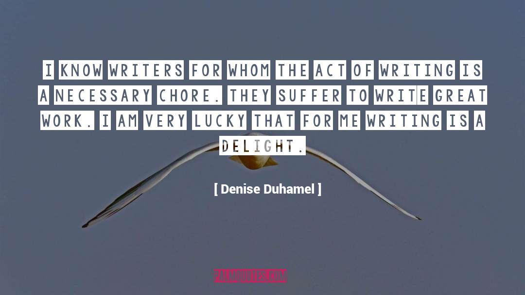 Denise Duhamel Quotes: I know writers for whom