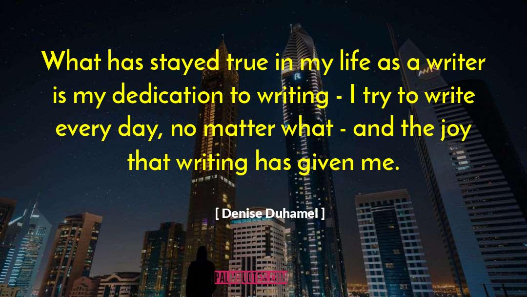 Denise Duhamel Quotes: What has stayed true in