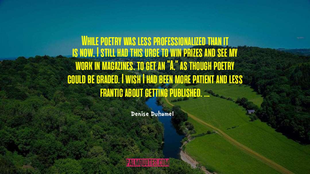 Denise Duhamel Quotes: While poetry was less professionalized