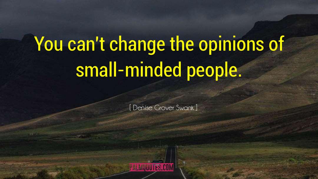 Denise Grover Swank Quotes: You can't change the opinions