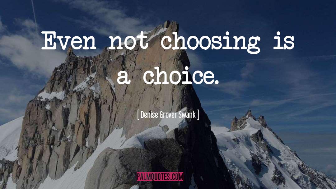 Denise Grover Swank Quotes: Even not choosing is a