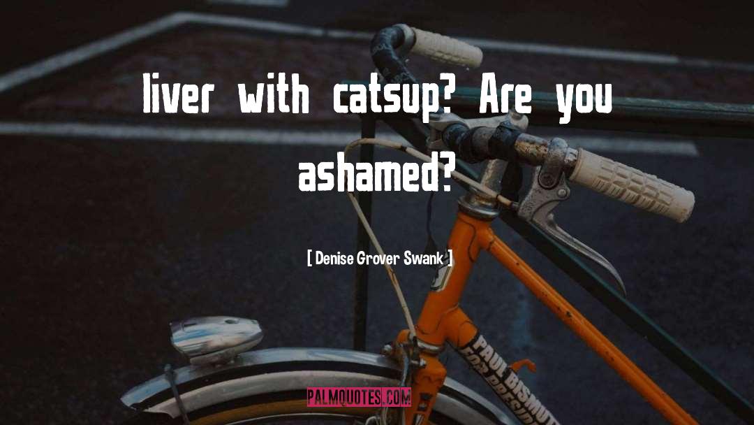 Denise Grover Swank Quotes: liver with catsup? Are you