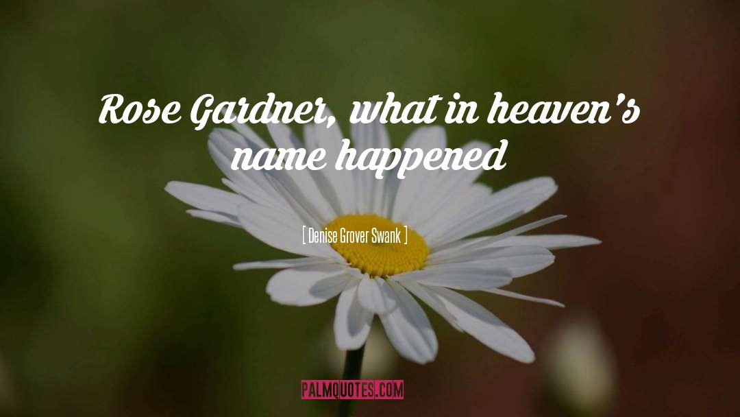Denise Grover Swank Quotes: Rose Gardner, what in heaven's
