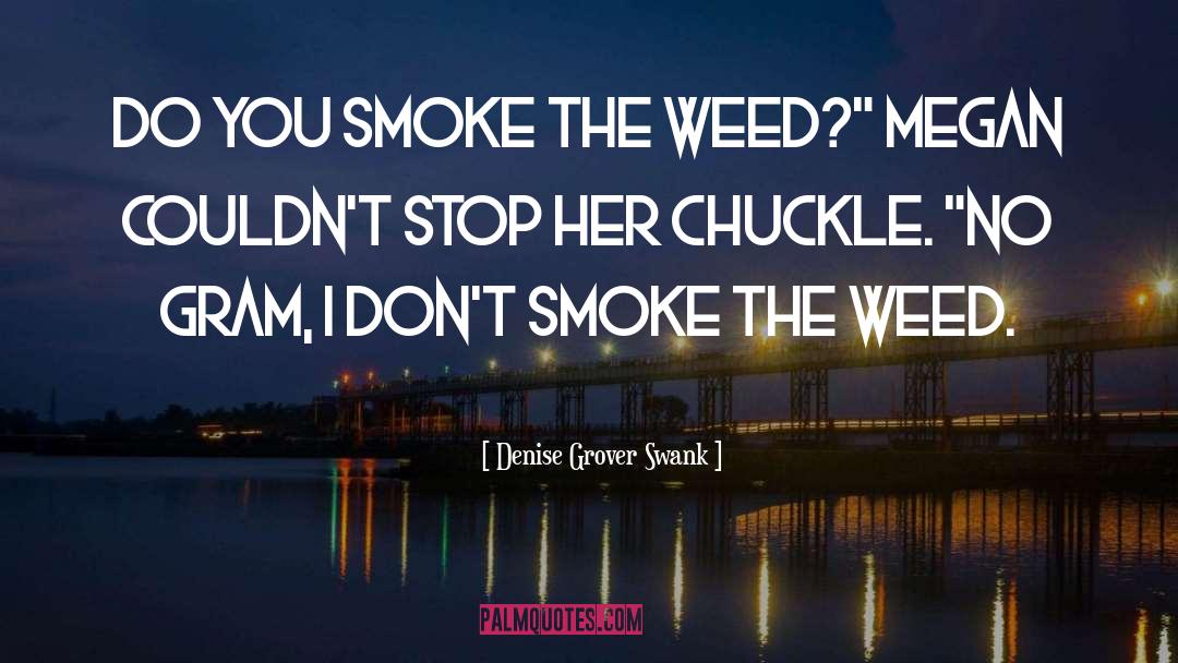 Denise Grover Swank Quotes: Do you smoke the weed?