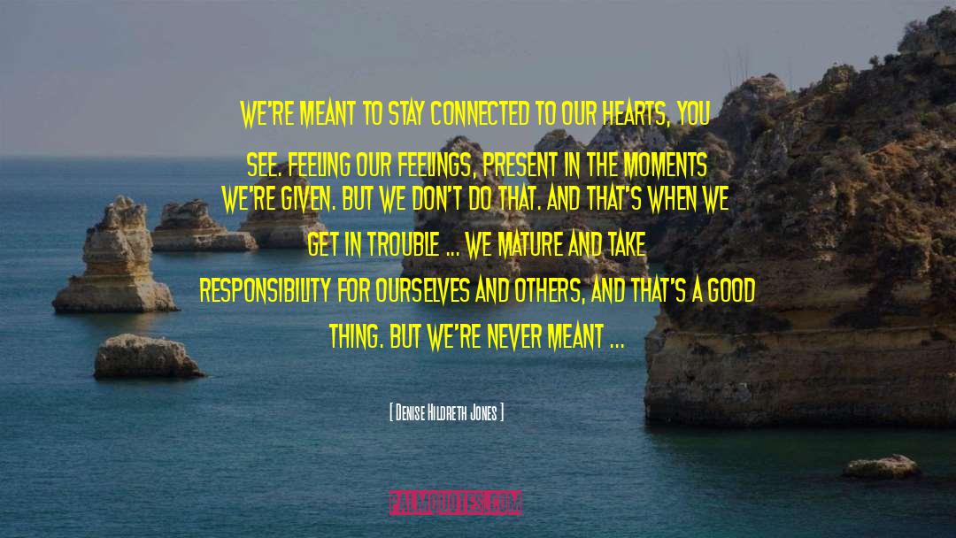 Denise Hildreth Jones Quotes: We're meant to stay connected