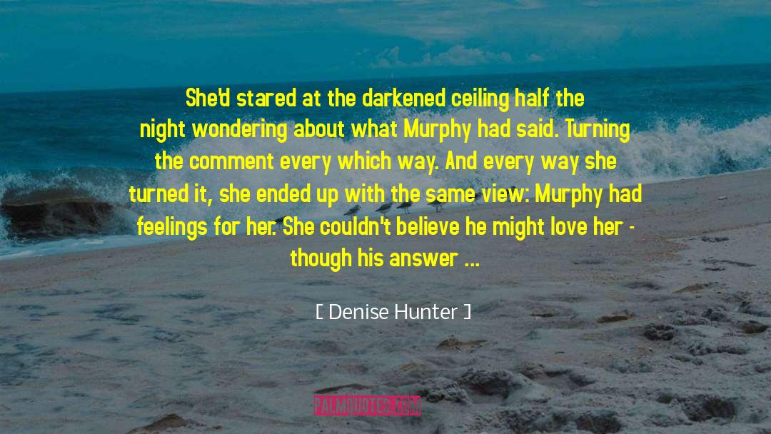 Denise Hunter Quotes: She'd stared at the darkened