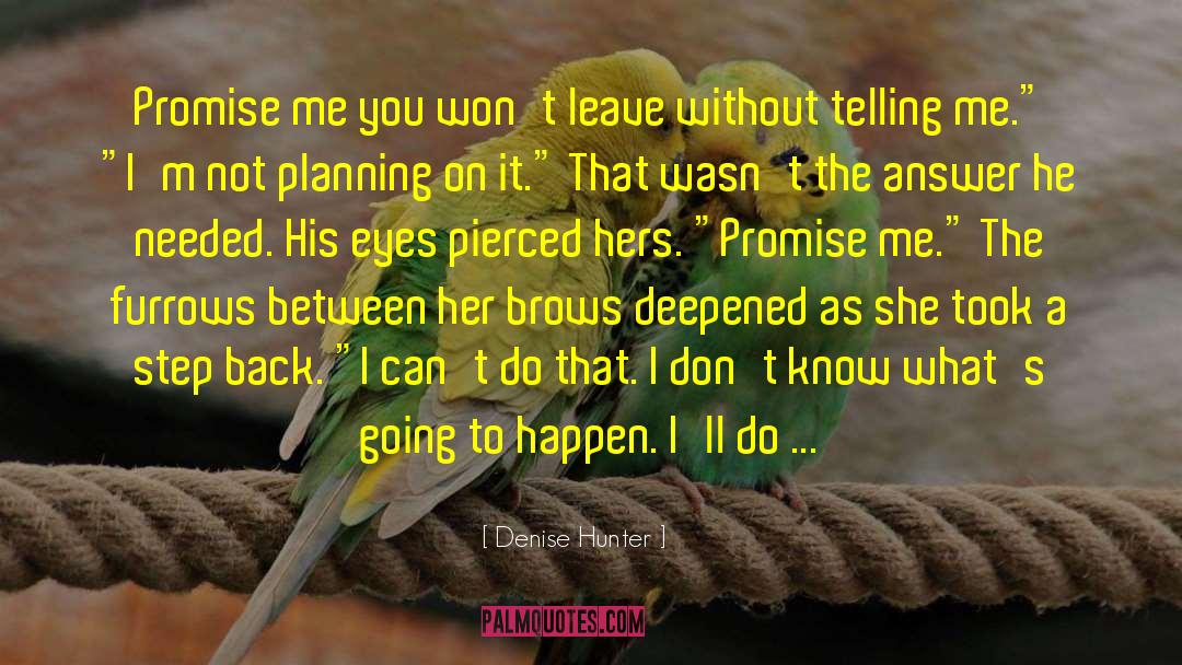 Denise Hunter Quotes: Promise me you won't leave