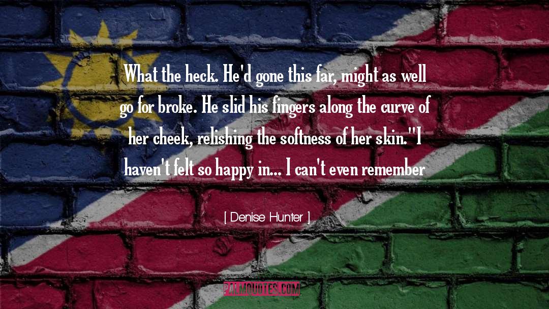 Denise Hunter Quotes: What the heck. He'd gone