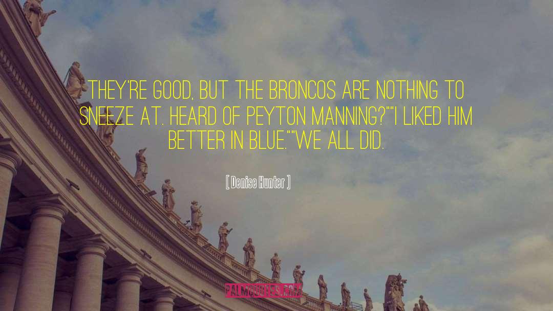 Denise Hunter Quotes: They're good, but the Broncos