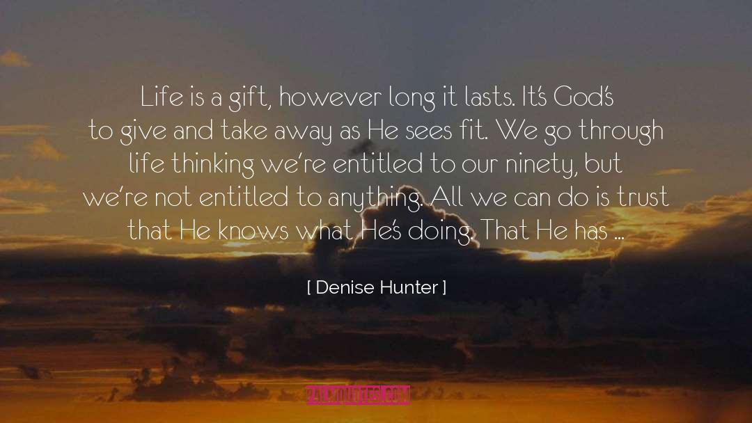 Denise Hunter Quotes: Life is a gift, however