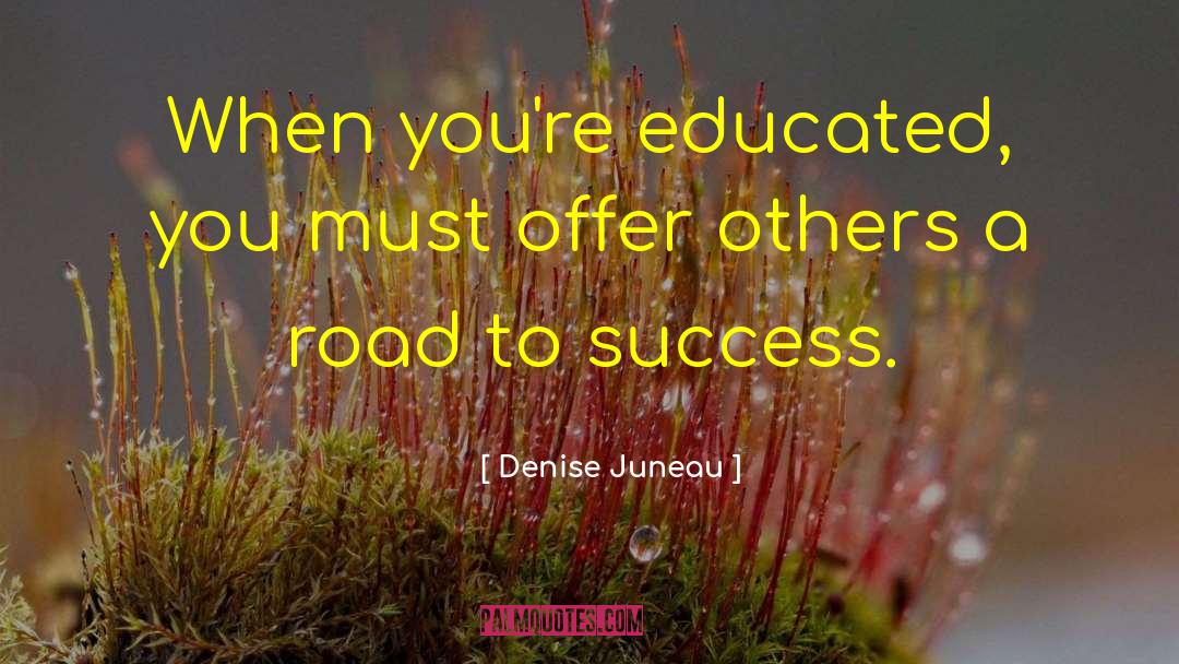 Denise Juneau Quotes: When you're educated, you must