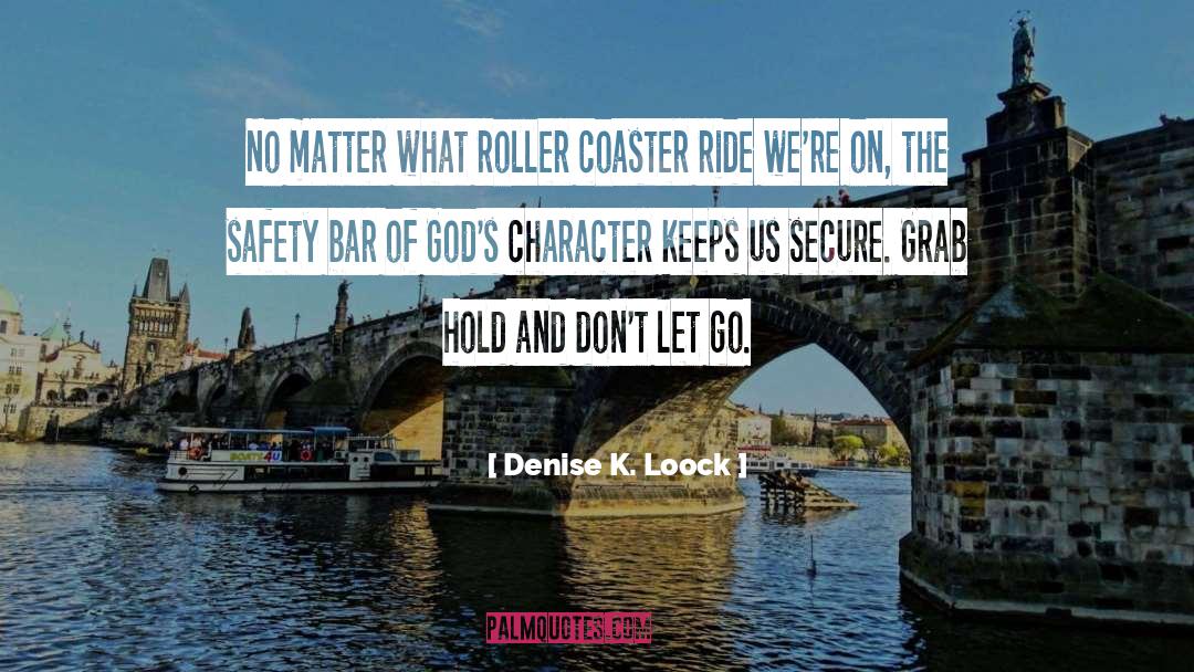 Denise K. Loock Quotes: No matter what roller coaster