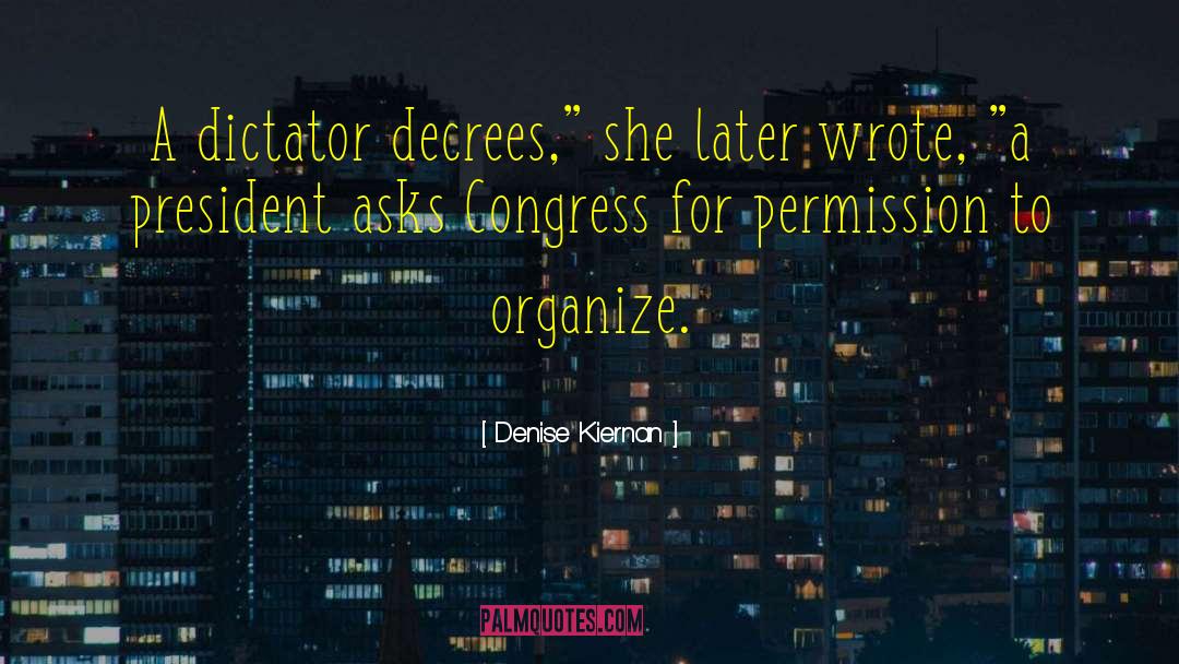 Denise Kiernan Quotes: A dictator decrees,