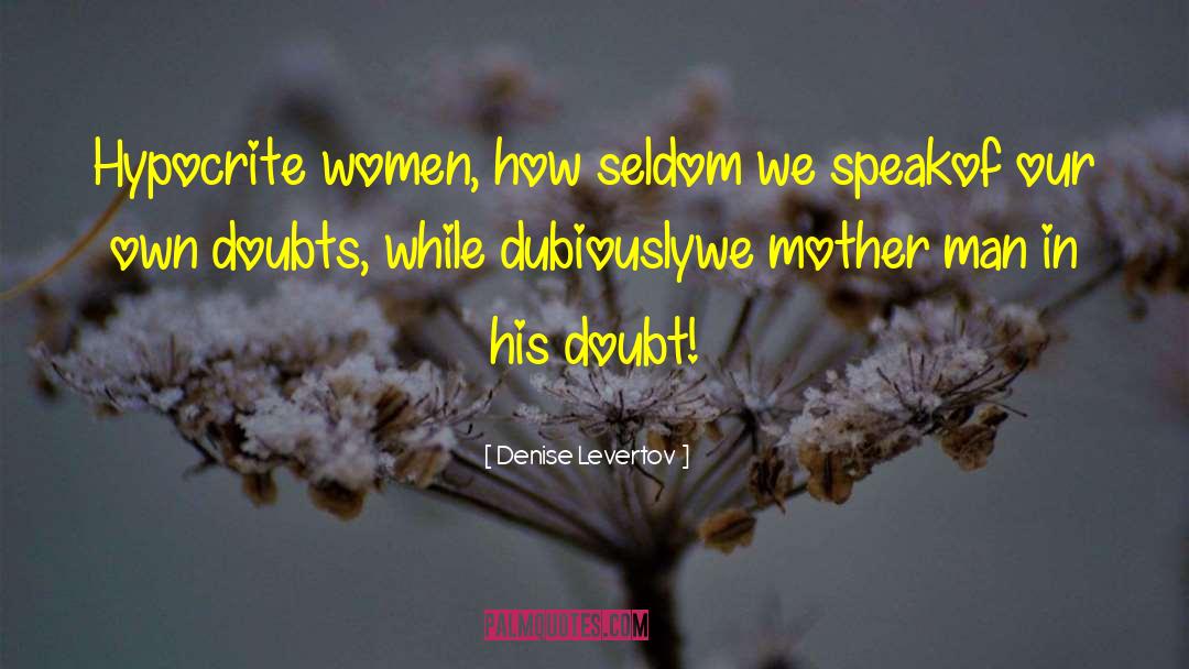 Denise Levertov Quotes: Hypocrite women, how seldom we