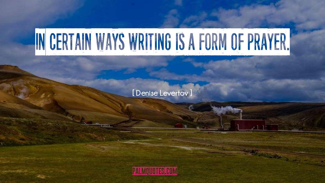 Denise Levertov Quotes: In certain ways writing is