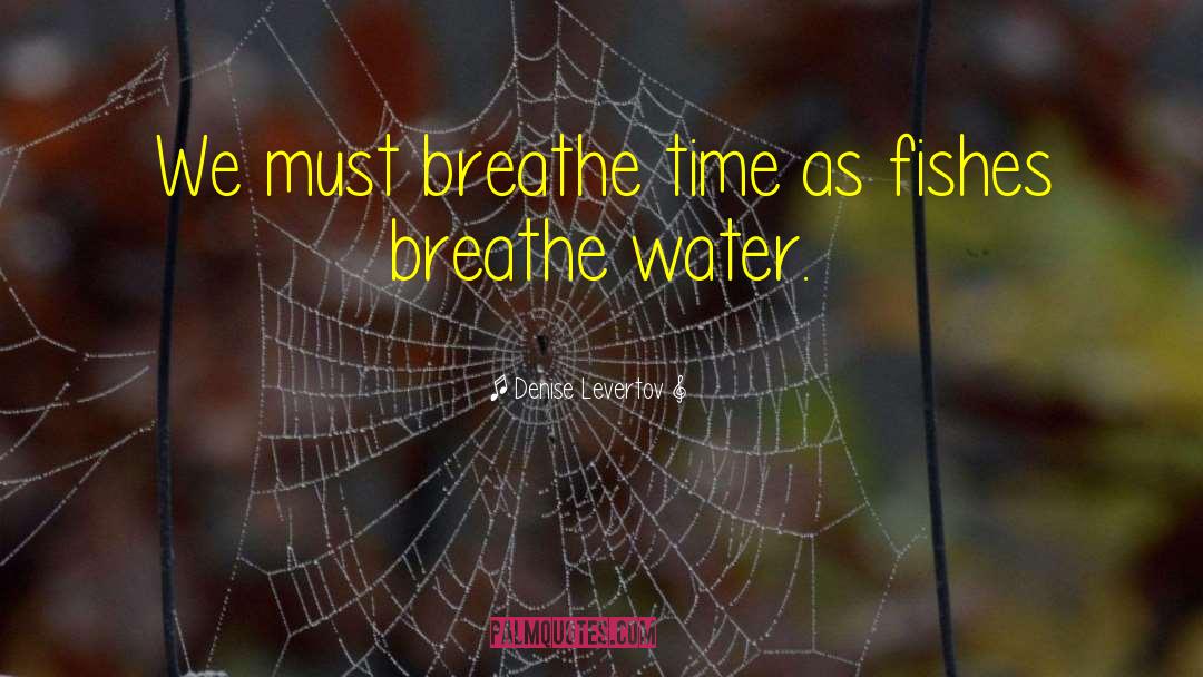 Denise Levertov Quotes: We must breathe time as
