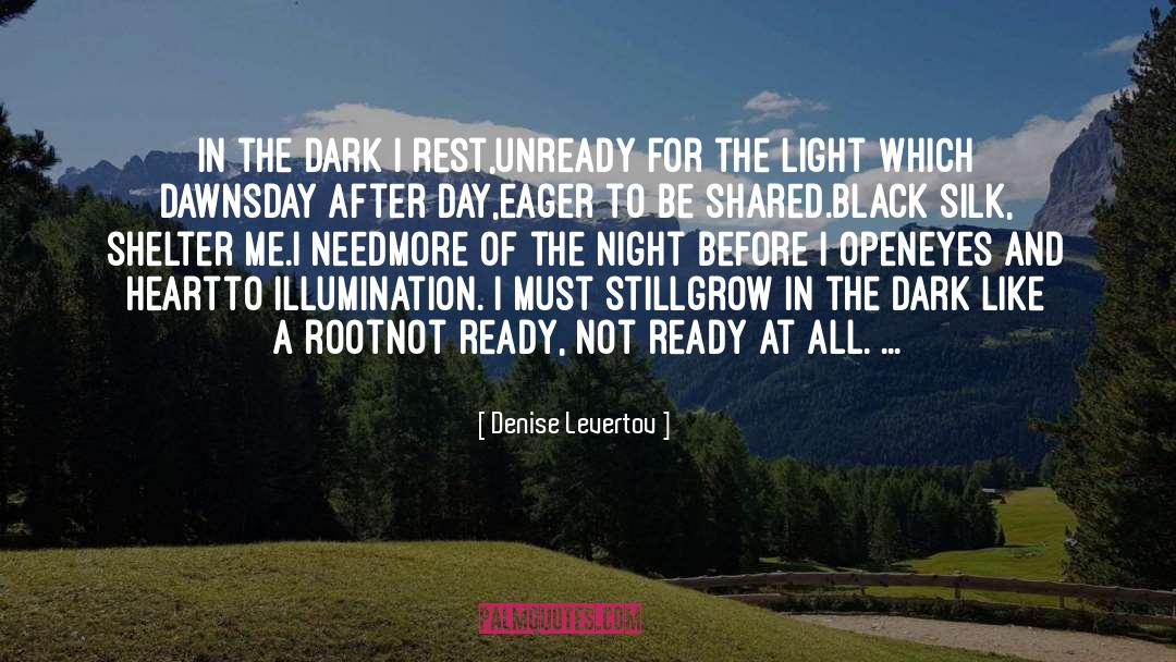 Denise Levertov Quotes: In the dark I rest,<br>unready