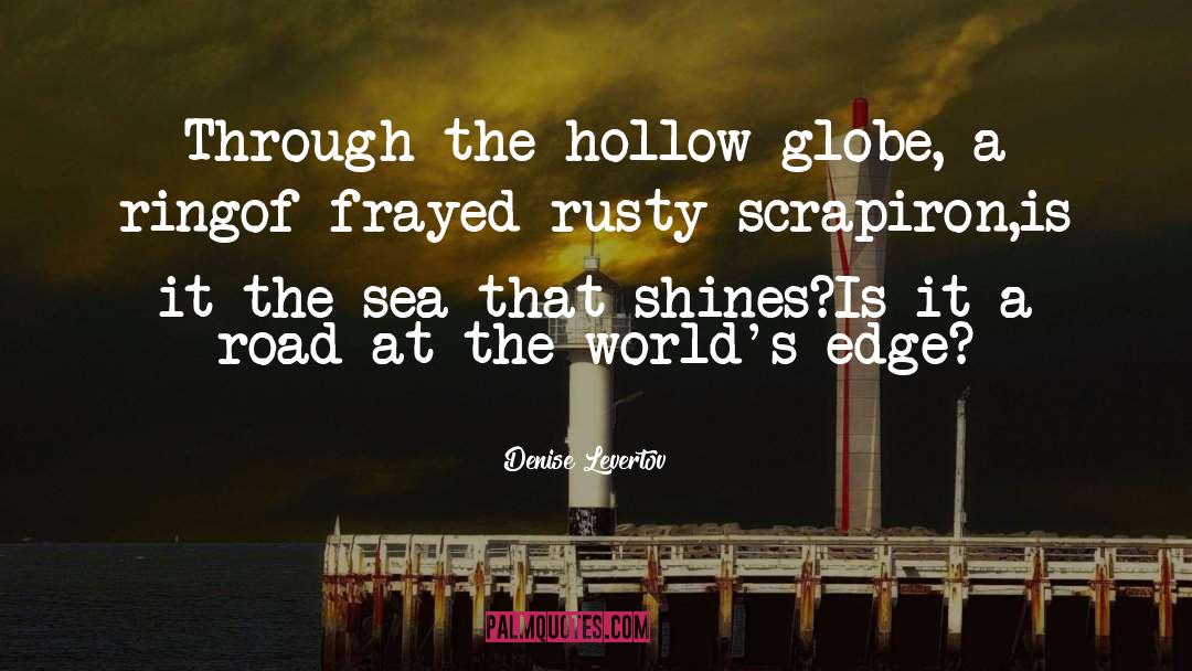 Denise Levertov Quotes: Through the hollow globe, a
