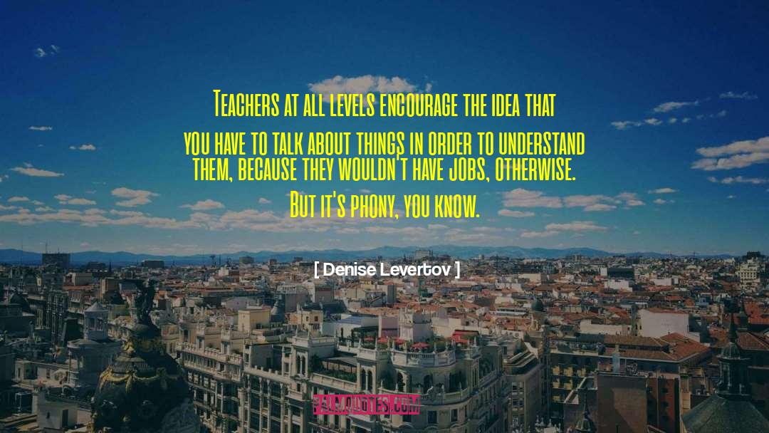 Denise Levertov Quotes: Teachers at all levels encourage