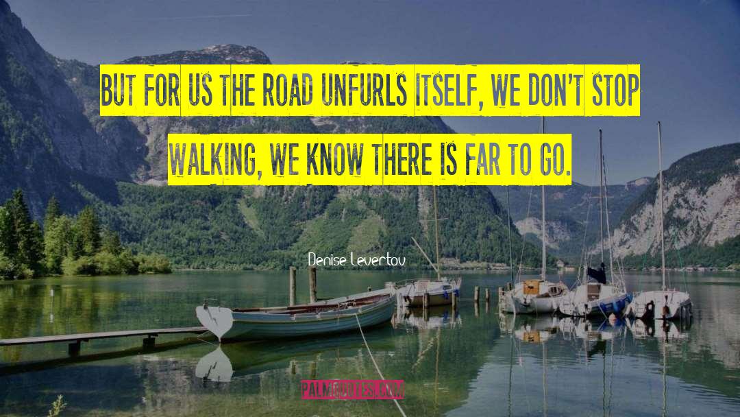 Denise Levertov Quotes: But for us the road