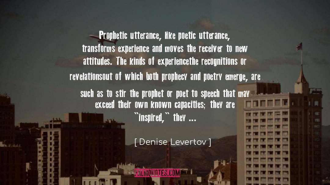 Denise Levertov Quotes: Prophetic utterance, like poetic utterance,