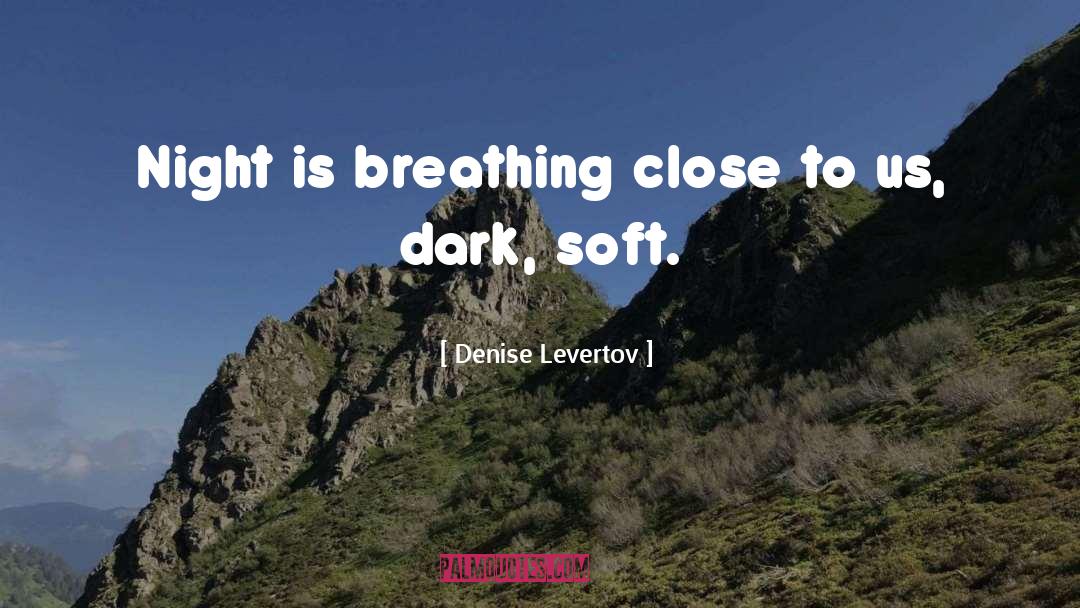 Denise Levertov Quotes: Night is <br />breathing <br