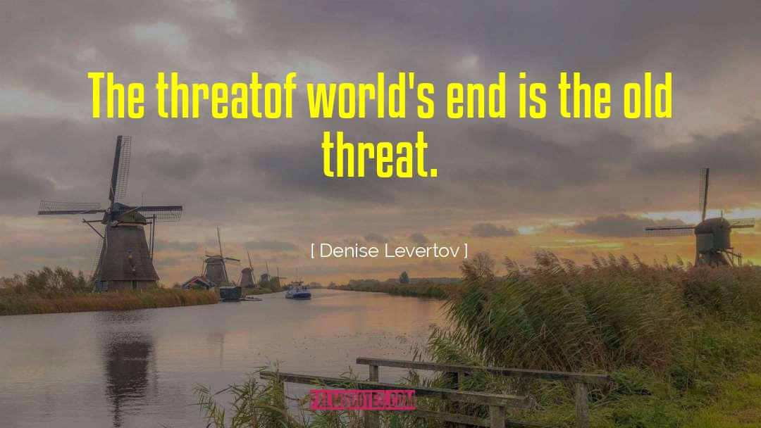 Denise Levertov Quotes: The threat<br>of world's end is