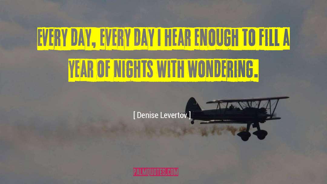 Denise Levertov Quotes: Every day, every day I
