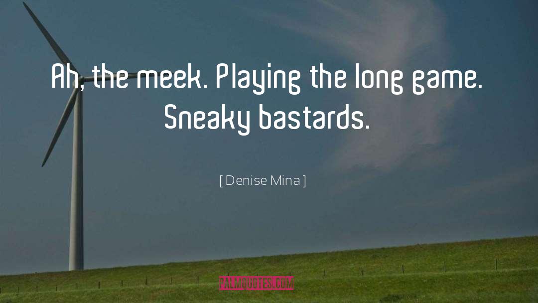 Denise Mina Quotes: Ah, the meek. Playing the
