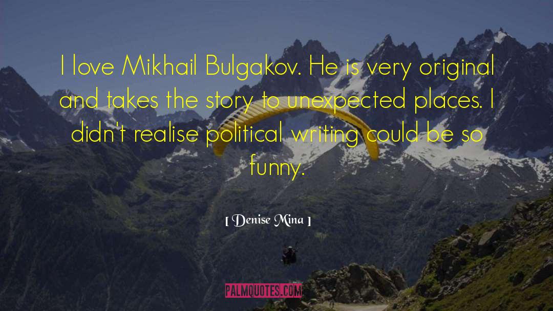 Denise Mina Quotes: I love Mikhail Bulgakov. He
